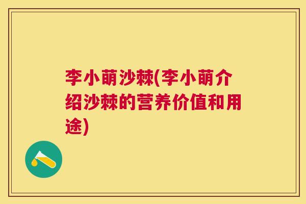 李小萌沙棘(李小萌介绍沙棘的营养价值和用途)