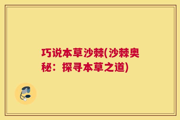 巧说本草沙棘(沙棘奥秘：探寻本草之道)