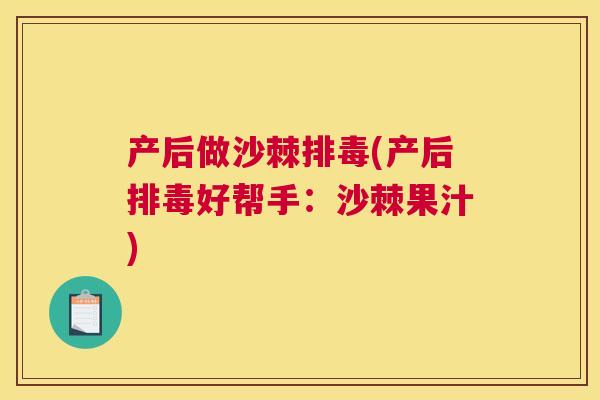 产后做沙棘(产后好帮手:沙棘果汁) 产后做沙棘(产后好帮手:沙棘果汁)