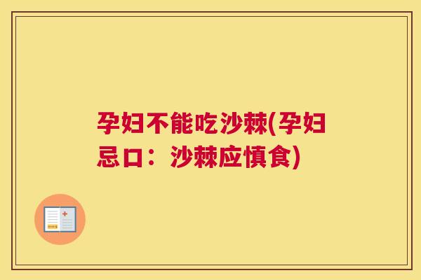 孕妇不能吃沙棘(孕妇忌口:沙棘应慎食)