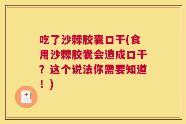 吃了沙棘胶囊口干(食用沙棘胶囊会造成口干？这个说法你需要知道！)