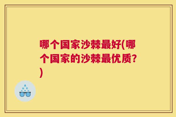 哪个国家沙棘最好(哪个国家的沙棘最优质？)