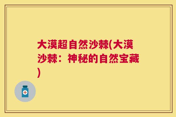 大漠超自然沙棘(大漠沙棘：神秘的自然宝藏)