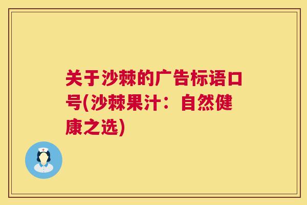 关于沙棘的广告标语口号(沙棘果汁：自然健康之选)
