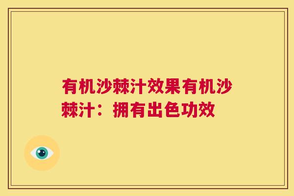 有机沙棘汁效果有机沙棘汁:拥有出色功效 有机沙棘汁效果有机沙棘汁:拥有出色功效