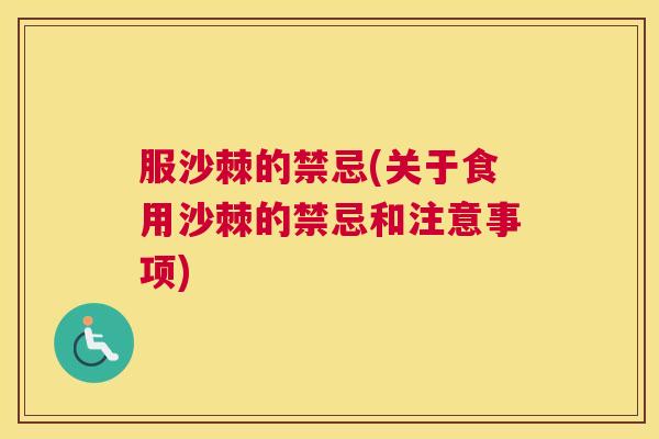 服沙棘的禁忌(关于食用沙棘的禁忌和注意事项)