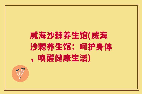 威海沙棘养生馆(威海沙棘养生馆:呵护身体,唤醒健康生活)