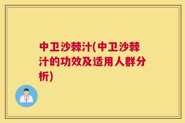 中卫沙棘汁(中卫沙棘汁的功效及适用人群分析)