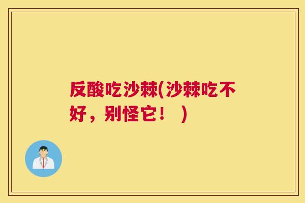 反酸吃沙棘(沙棘吃不好，别怪它！ )