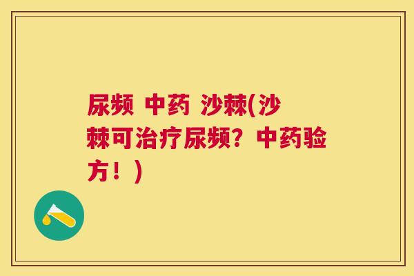 尿频 中药 沙棘(沙棘可治疗尿频？中药验方！)