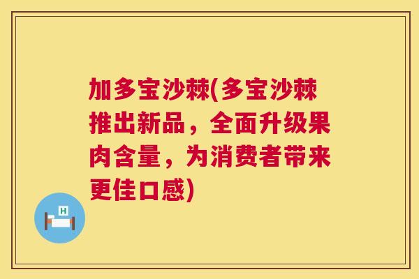加多宝沙棘(多宝沙棘推出新品,全面升级果肉含量,为消费者带来更佳口感)