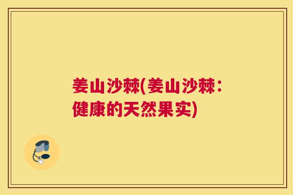 姜山沙棘(姜山沙棘:健康的天然果实)
