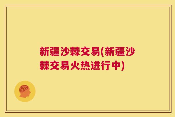 新疆沙棘交易(新疆沙棘交易火热进行中)