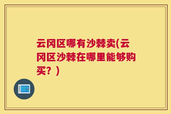 云冈区哪有沙棘卖(云冈区沙棘在哪里能够购买？)