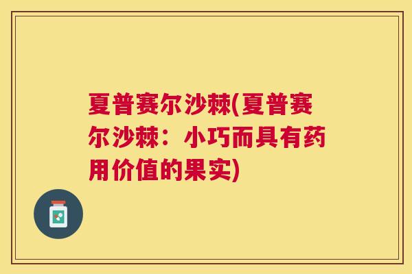 夏普赛尔沙棘(夏普赛尔沙棘:小巧而具有药用价值的果实) 夏普赛尔沙棘(夏普赛尔沙棘:小巧而具有药用价值的果实)