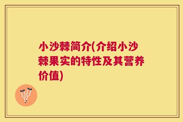 小沙棘简介(介绍小沙棘果实的特性及其营养价值)