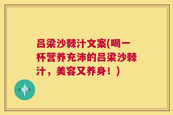 吕梁沙棘汁文案(喝一杯营养充沛的吕梁沙棘汁，美容又养身！)