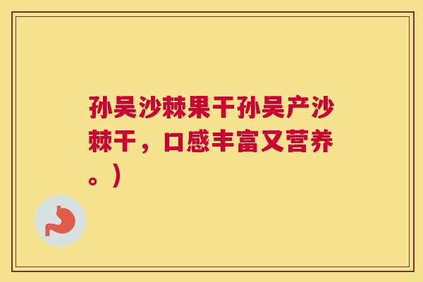 孙吴沙棘果干孙吴产沙棘干，口感丰富又营养。)