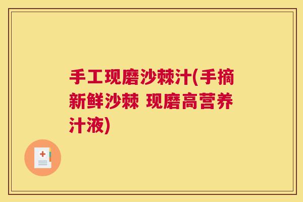 手工现磨沙棘汁(手摘新鲜沙棘 现磨高营养汁液)