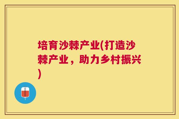 培育沙棘产业(打造沙棘产业，助力乡村振兴)