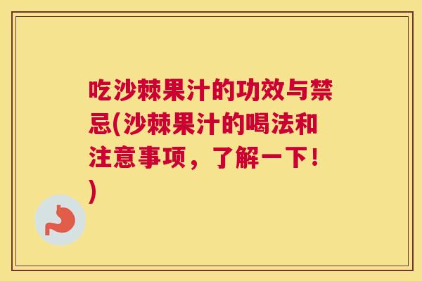 吃沙棘果汁的功效与禁忌(沙棘果汁的喝法和注意事项,了解一下!)