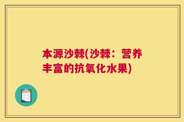 本源沙棘(沙棘：营养丰富的抗氧化水果)