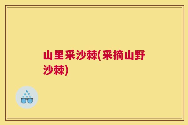 山里采沙棘(采摘山野沙棘)