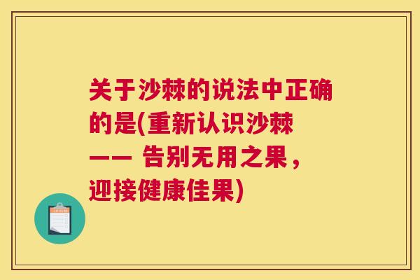 关于沙棘的说法中正确的是(重新认识沙棘 —— 告别无用之果,迎接健康佳果)