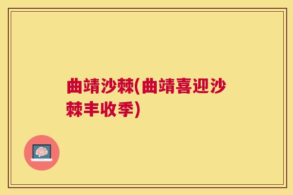 曲靖沙棘(曲靖喜迎沙棘丰收季)