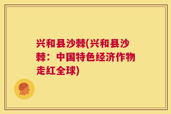 兴和县沙棘(兴和县沙棘:中国特色经济作物走红全球) 兴和县沙棘(兴和县沙棘:中国特色经济作物走红全球)