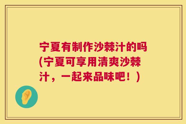 宁夏有制作沙棘汁的吗(宁夏可享用清爽沙棘汁，一起来品味吧！)