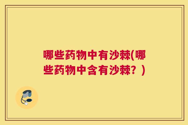哪些药物中有沙棘(哪些药物中含有沙棘?)
