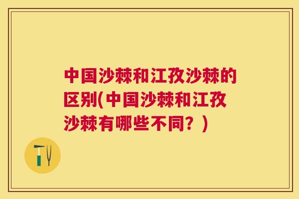 中国沙棘和江孜沙棘的区别(中国沙棘和江孜沙棘有哪些不同？)