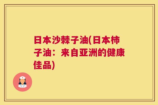日本沙棘子油(日本柿子油：来自亚洲的健康佳品)