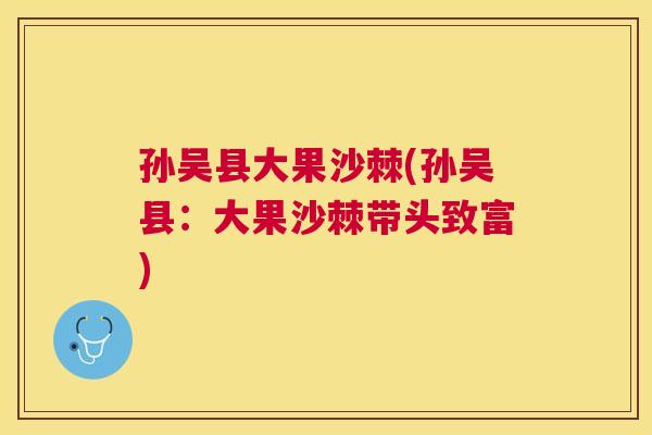 孙吴县大果沙棘(孙吴县：大果沙棘带头致富)