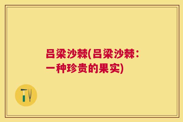 吕梁沙棘(吕梁沙棘：一种珍贵的果实)