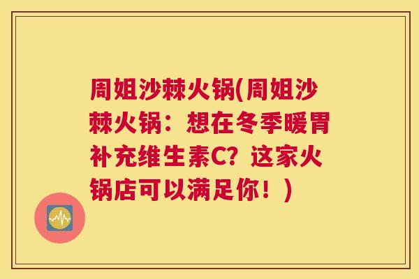 周姐沙棘火锅(周姐沙棘火锅:想在冬季暖胃补充维生素C?这家火锅店可以满足你!)