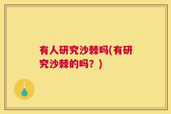 有人研究沙棘吗(有研究沙棘的吗？)