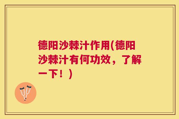 德阳沙棘汁作用(德阳沙棘汁有何功效,了解一下!)
