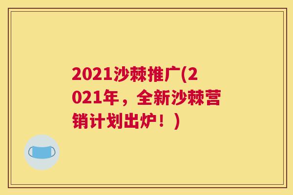 2021沙棘推广(2021年,全新沙棘营销计划出炉!)