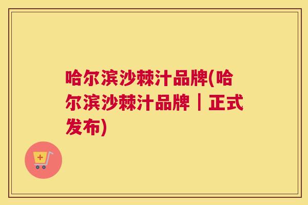 哈尔滨沙棘汁品牌(哈尔滨沙棘汁品牌|正式发布)