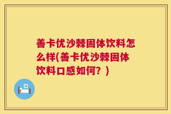 善卡优沙棘固体饮料怎么样(善卡优沙棘固体饮料口感如何？)