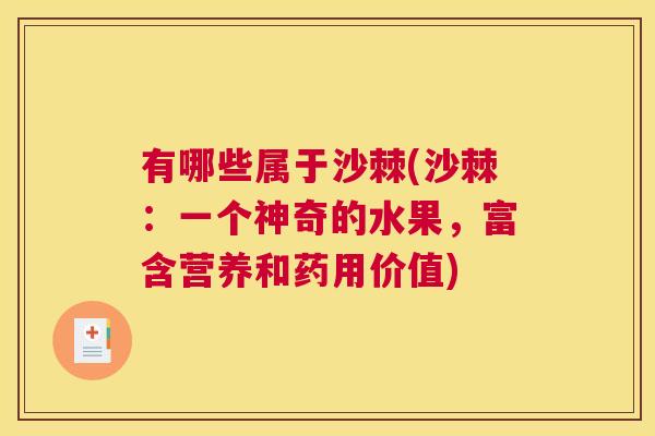 有哪些属于沙棘(沙棘：一个神奇的水果，富含营养和药用价值)