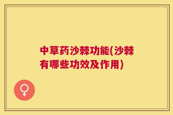 中草药沙棘功能(沙棘有哪些功效及作用) 中草药沙棘功能(沙棘有哪些功效及作用)