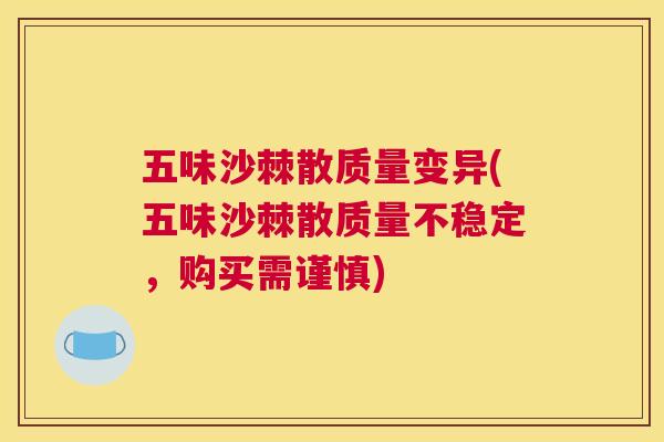 五味沙棘散质量变异(五味沙棘散质量不稳定,购买需谨慎)