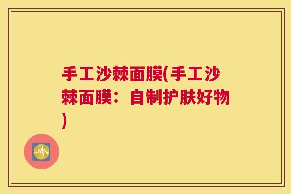 手工沙棘面膜(手工沙棘面膜：自制护肤好物)