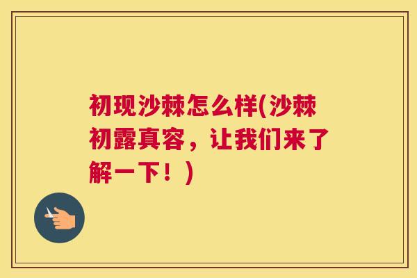 初现沙棘怎么样(沙棘初露真容,让我们来了解一下!)