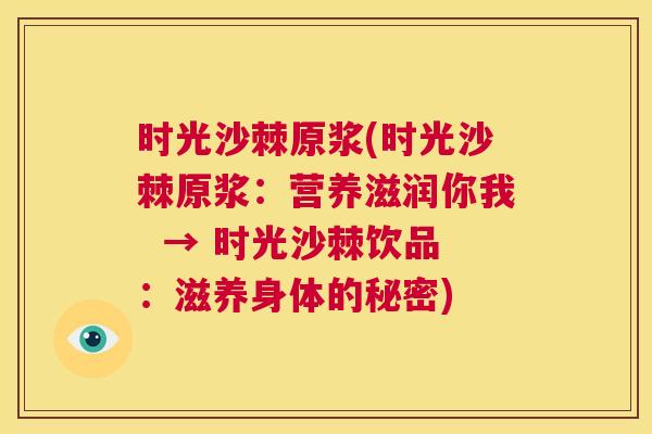 时光沙棘原浆(时光沙棘原浆：营养滋润你我  → 时光沙棘饮品：滋养身体的秘密)