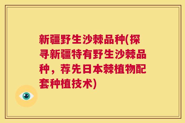 新疆野生沙棘品种(探寻新疆特有野生沙棘品种，荐先日本棘植物配套种植技术)