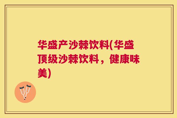 华盛产沙棘饮料(华盛顶级沙棘饮料，健康味美)
